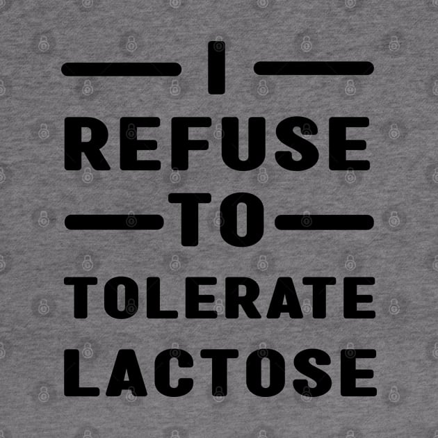 I Refuse To Tolerate Lactose by MBRK-Store